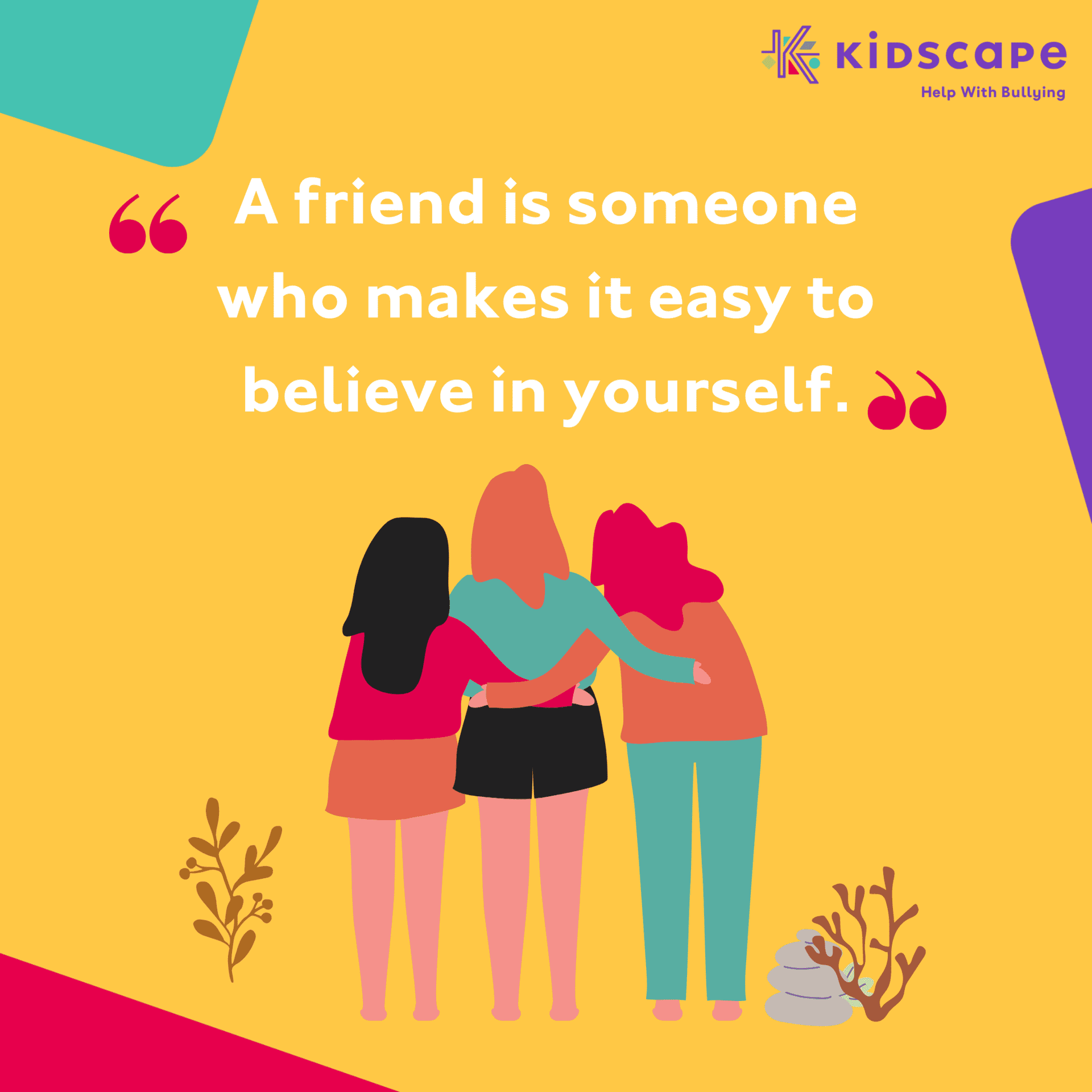 A friend is someone who makes it easy to believe in yourself